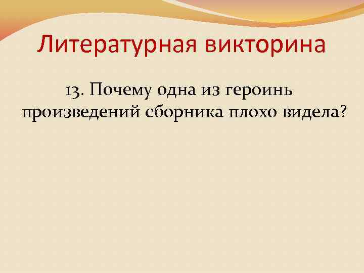 Литературная викторина 13. Почему одна из героинь произведений сборника плохо видела? 