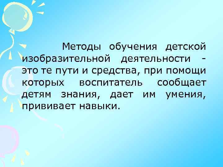 Методы обучения детской изобразительной деятельности это те пути и средства, при помощи которых воспитатель