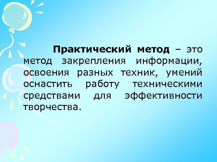 Практический метод – это метод закрепления информации, освоения разных техник, умений оснастить работу техническими