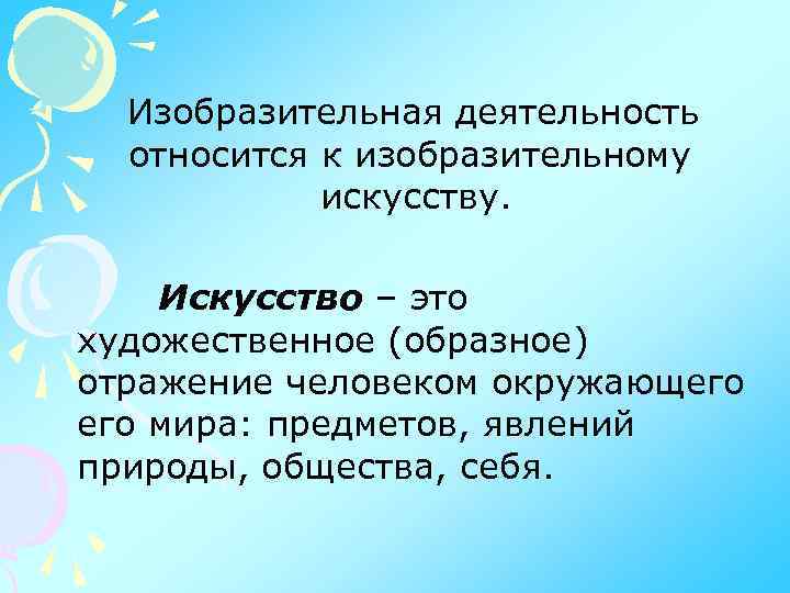 Изобразительная деятельность относится к изобразительному искусству. Искусство – это художественное (образное) отражение человеком окружающего