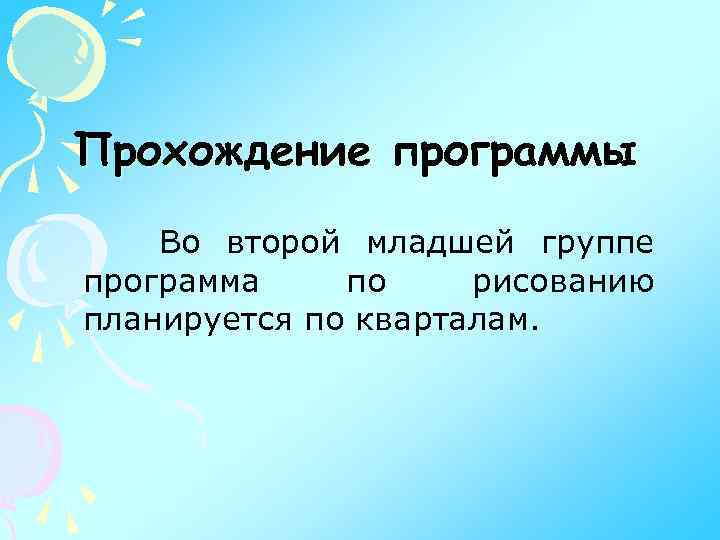 Прохождение программы Во второй младшей группе программа по рисованию планируется по кварталам. 