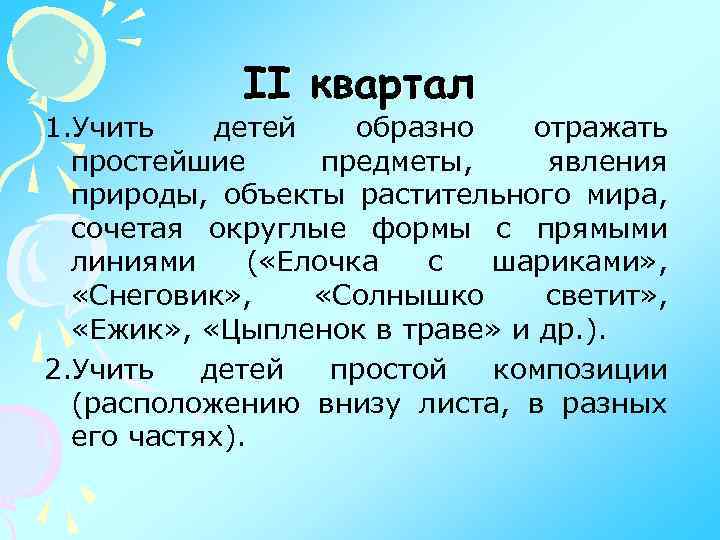 II квартал 1. Учить детей образно отражать простейшие предметы, явления природы, объекты растительного мира,