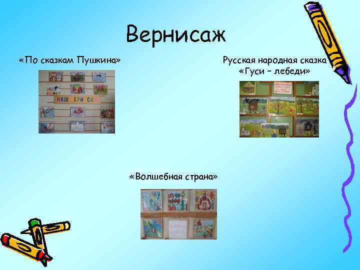 Вернисаж «По сказкам Пушкина» Русская народная сказка «Гуси – лебеди» «Волшебная страна» 