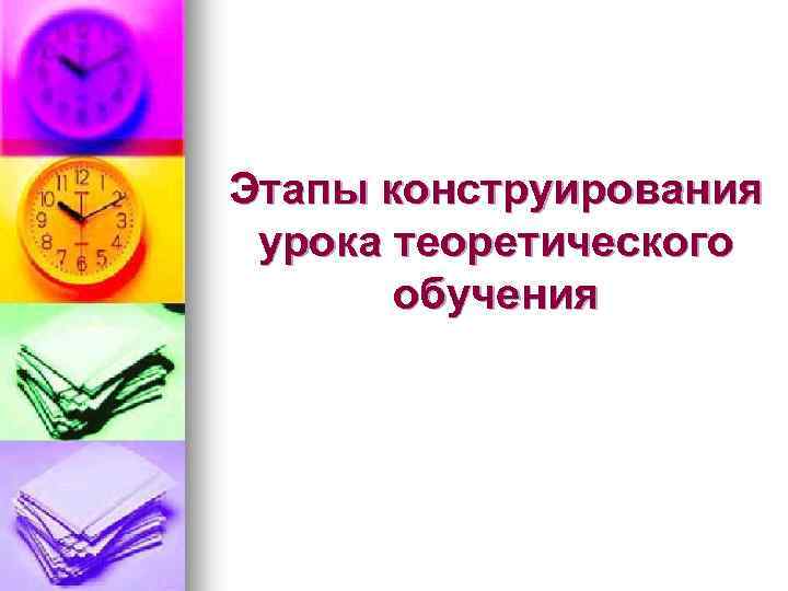 Этапы конструирования урока теоретического обучения 