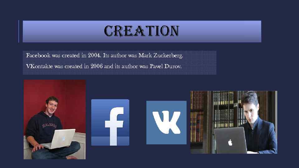 CREATION Facebook was created in 2004. Its author was Mark Zuckerberg. VKontakte was created
