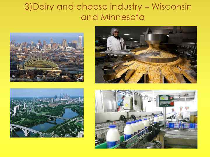 3)Dairy and cheese industry – Wisconsin and Minnesota 