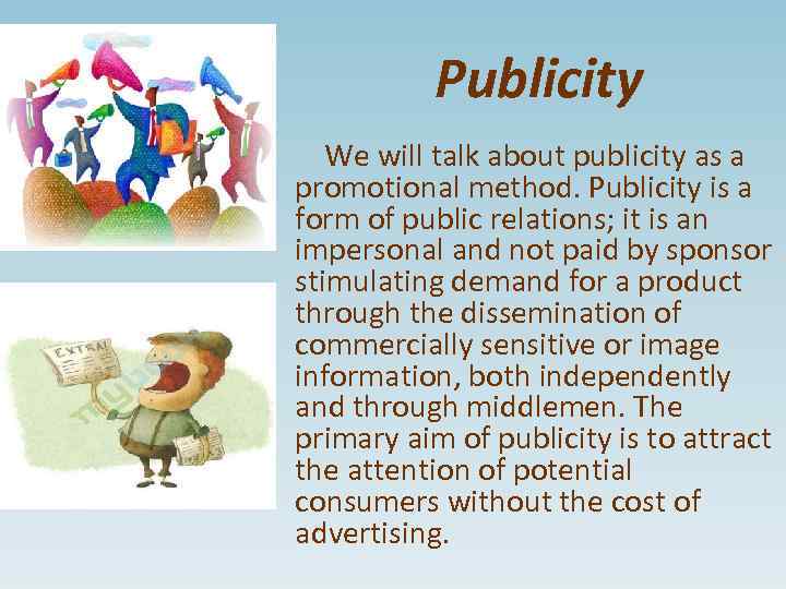 Publicity We will talk about publicity as a promotional method. Publicity is a form