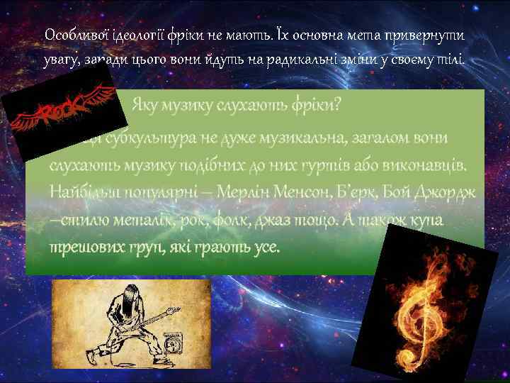 Особливої ідеології фріки не мають. Їх основна мета привернути увагу, заради цього вони йдуть