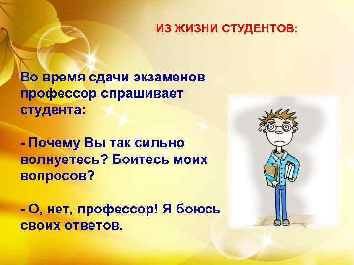 ИЗ ЖИЗНИ СТУДЕНТОВ: Во время сдачи экзаменов профессор спрашивает студента: - Почему Вы так