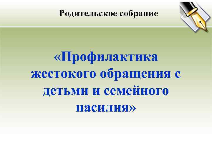 Родительское собрание «Профилактика жестокого обращения с детьми и семейного насилия» 