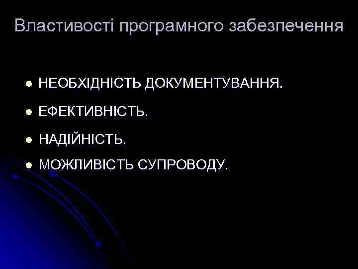 Властивості програмного забезпечення l НЕОБХІДНІСТЬ ДОКУМЕНТУВАННЯ. l ЕФЕКТИВНІСТЬ. l НАДІЙНІСТЬ. l МОЖЛИВІСТЬ СУПРОВОДУ. 