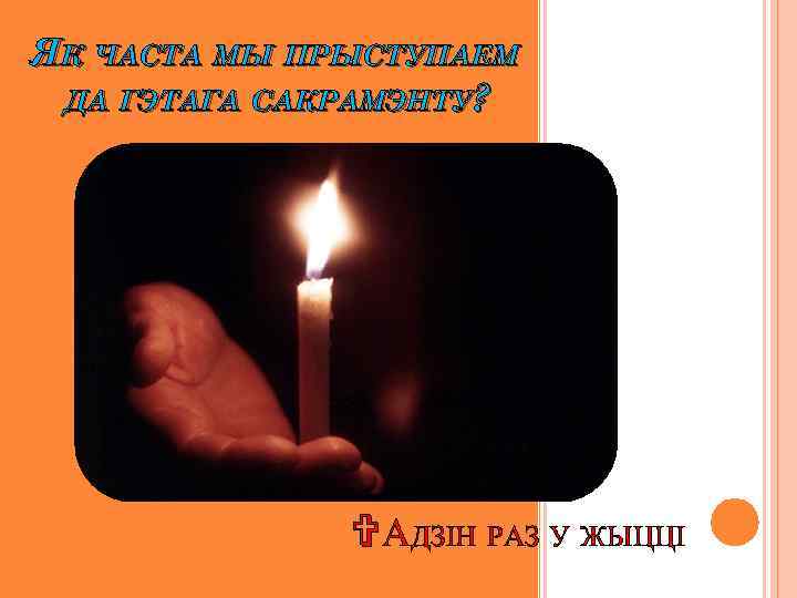 ЯК ЧАСТА МЫ ПРЫСТУПАЕМ ДА ГЭТАГА САКРАМЭНТУ? VАДЗІН РАЗ У ЖЫЦЦІ 