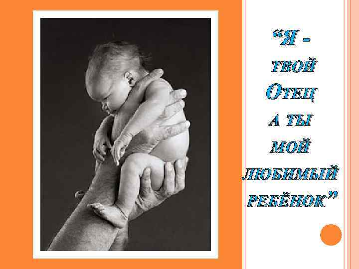 “Я ТВОЙ ОТЕЦ А ТЫ МОЙ ЛЮБИМЫЙ РЕБЁНОК” 