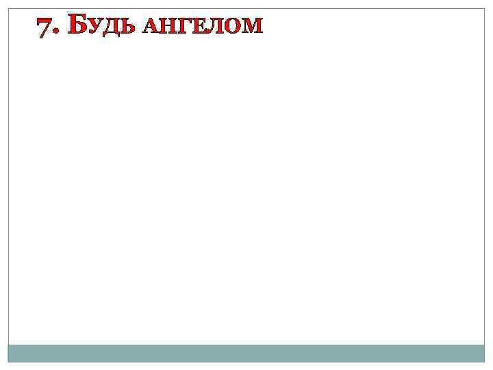 7. БУДЬ АНГЕЛОМ 