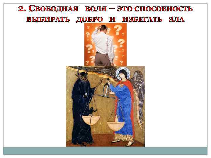 2. СВОБОДНАЯ ВОЛЯ – ЭТО СПОСОБНОСТЬ ВЫБИРАТЬ ДОБРО И ИЗБЕГАТЬ ЗЛА 