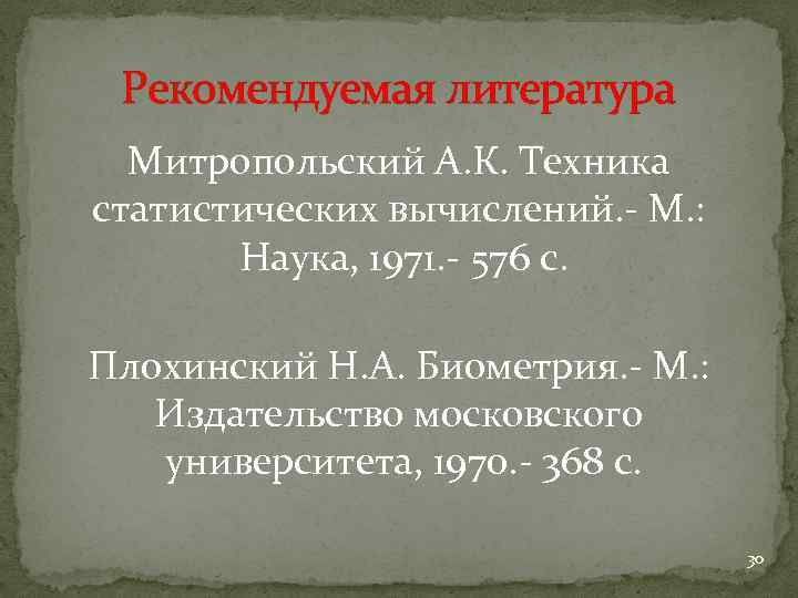 Рекомендуемая литература Митропольский А. К. Техника статистических вычислений. - М. : Наука, 1971. -