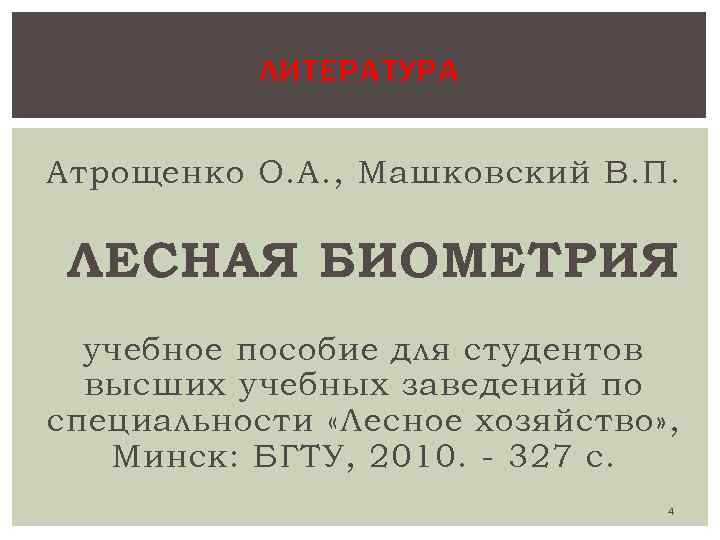 ЛИТЕРАТУРА Атрощенко О. А. , Машковский В. П. ЛЕСНАЯ БИОМЕТРИЯ учебное пособие для студентов