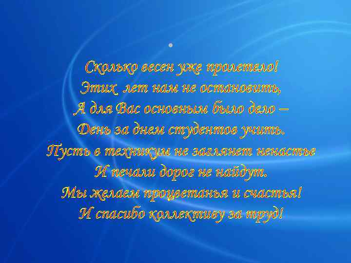  • Сколько весен уже пролетело! Этих лет нам не остановить, А для Вас