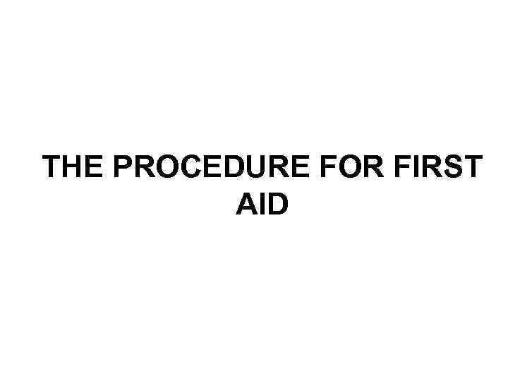 THE PROCEDURE FOR FIRST AID 
