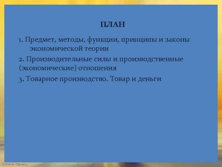ПЛАН 1. Предмет, методы, функции, принципы и законы экономической теории 2. Производительные силы и