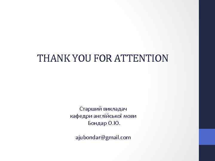 THANK YOU FOR ATTENTION Старший викладач кафедри англійської мови Бондар О. Ю. ajubondar@gmail. com