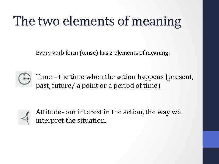 The two elements of meaning Every verb form (tense) has 2 elements of meaning: