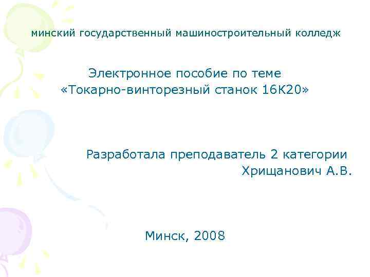 минский государственный машиностроительный колледж Электронное пособие по теме «Токарно-винторезный станок 16 К 20» Разработала