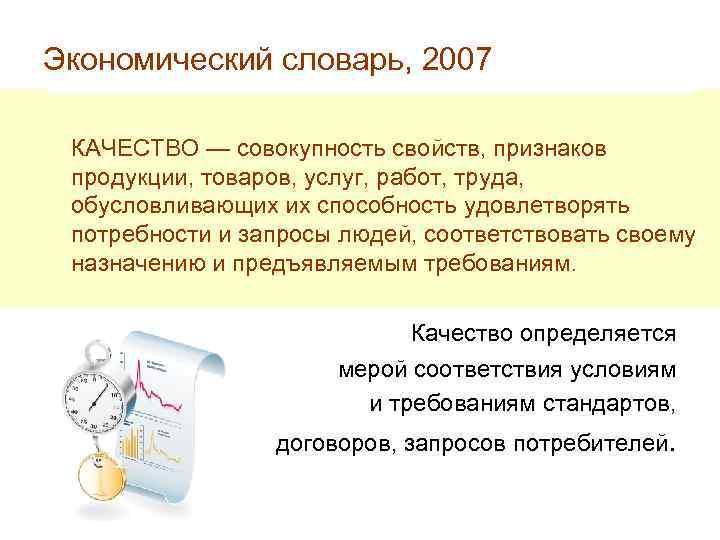 Экономический словарь, 2007 КАЧЕСТВО — совокупность свойств, признаков продукции, товаров, услуг, работ, труда, обусловливающих