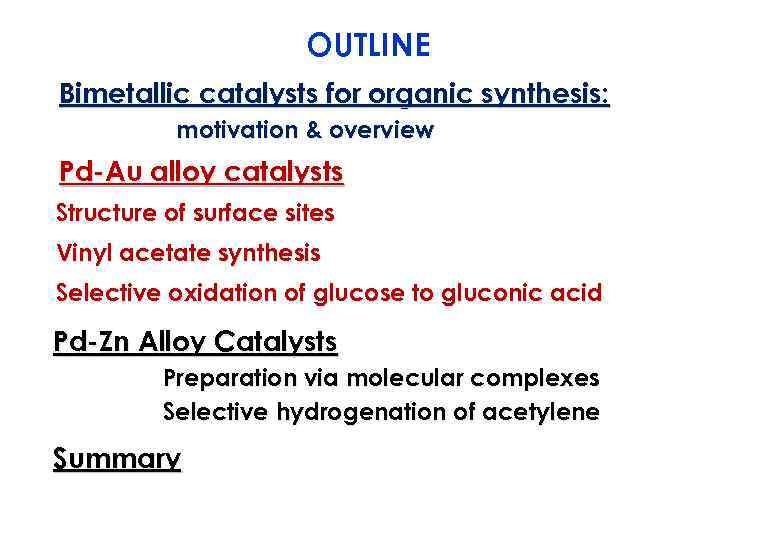 OUTLINE Bimetallic catalysts for organic synthesis: motivation & overview Pd-Au alloy catalysts Structure of