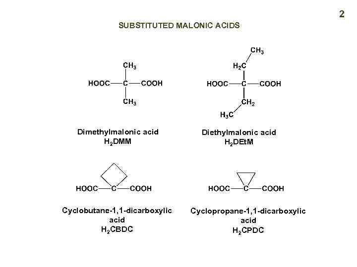 2 SUBSTITUTED MALONIC ACIDS Dimethylmalonic acid H 2 DMM Cyclobutane-1, 1 -dicarboxylic acid H