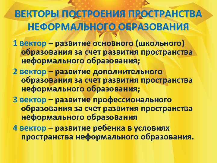 ВЕКТОРЫ ПОСТРОЕНИЯ ПРОСТРАНСТВА НЕФОРМАЛЬНОГО ОБРАЗОВАНИЯ 1 вектор – развитие основного (школьного) образования за счет