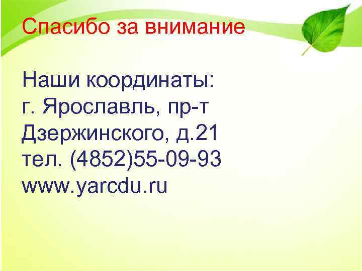 Спасибо за внимание Наши координаты: г. Ярославль, пр-т Дзержинского, д. 21 тел. (4852)55 -09