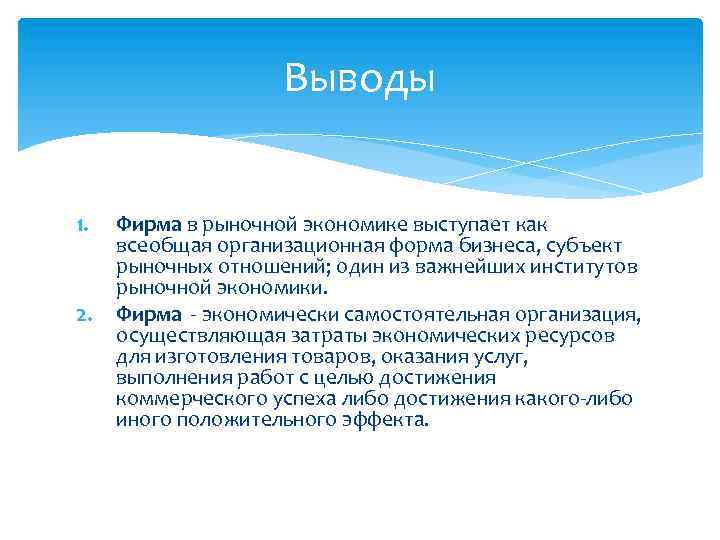 Выводы 1. 2. Фирма в рыночной экономике выступает как всеобщая организационная форма бизнеса, субъект