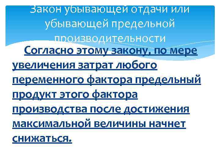 Закон убывающей отдачи или убывающей предельной производительности Согласно этому закону, по мере увеличения затрат