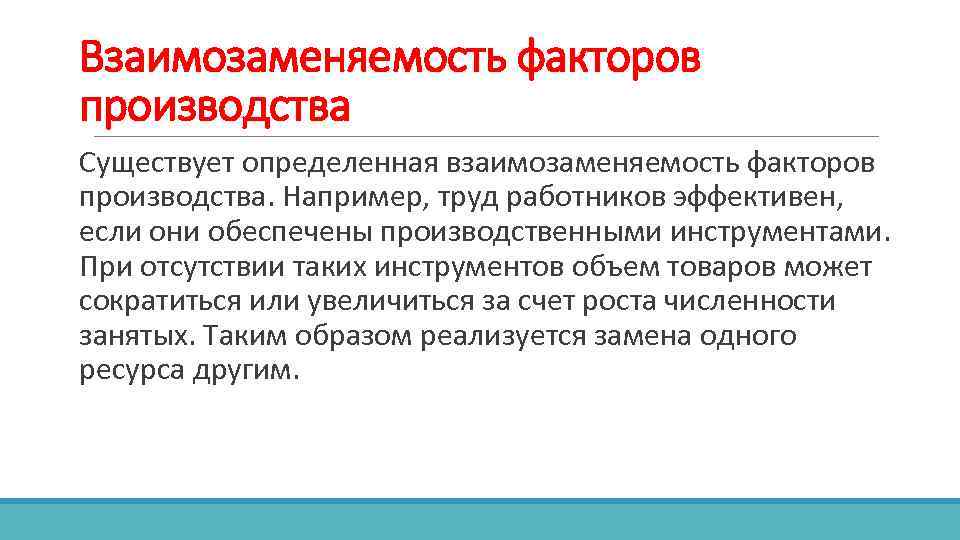 Взаимозаменяемость факторов производства Существует определенная взаимозаменяемость факторов производства. Например, труд работников эффективен, если они