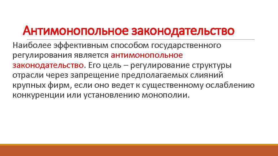Антимонопольное законодательство Наиболее эффективным способом государственного регулирования является антимонопольное законодательство. Его цель – регулирование