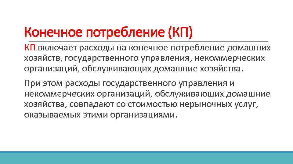 Конечное потребление (КП) КП включает расходы на конечное потребление домашних хозяйств, государственного управления, некоммерческих