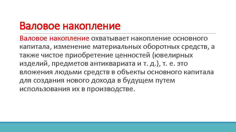 Валовое накопление охватывает накопление основного капитала, изменение материальных оборотных средств, а также чистое приобретение