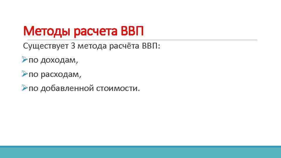 Методы расчета ВВП Существует 3 метода расчёта ВВП: Øпо доходам, Øпо расходам, Øпо добавленной