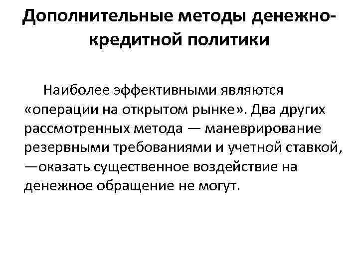 Дополнительные методы денежнокредитной политики Наиболее эффективными являются «операции на открытом рынке» . Два других