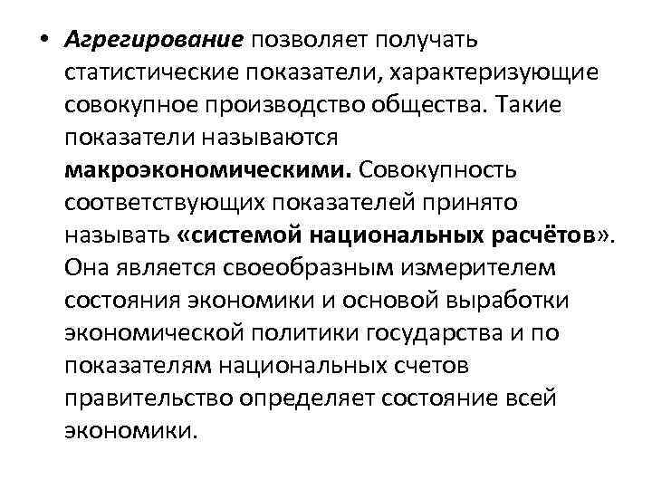  • Агрегирование позволяет получать статистические показатели, характеризующие совокупное производство общества. Такие показатели называются