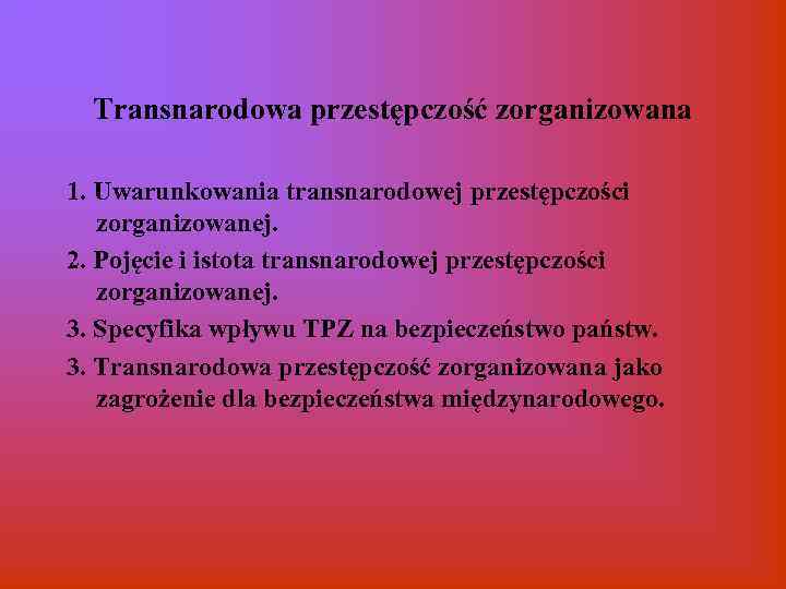 Transnarodowa przestępczość zorganizowana 1. Uwarunkowania transnarodowej przestępczości zorganizowanej. 2. Pojęcie i istota transnarodowej przestępczości