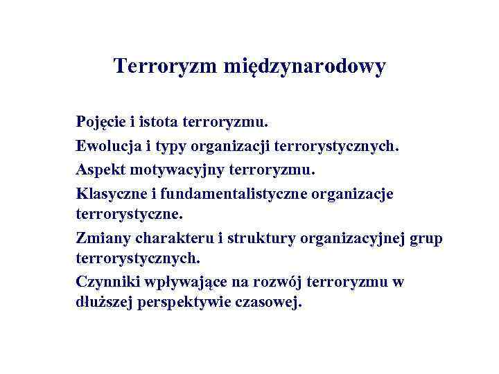 Terroryzm międzynarodowy 1. 2. 3. 4. 6. 7. Pojęcie i istota terroryzmu. Ewolucja i