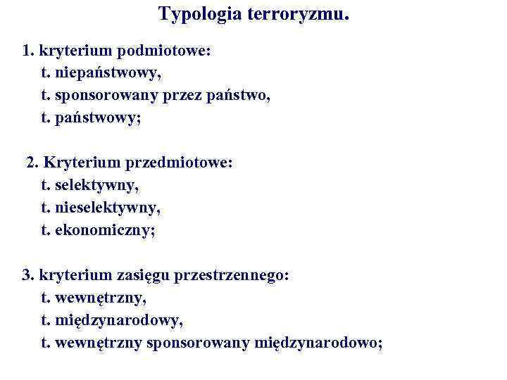 Typologia terroryzmu. 1. kryterium podmiotowe: - t. niepaństwowy, - t. sponsorowany przez państwo, -