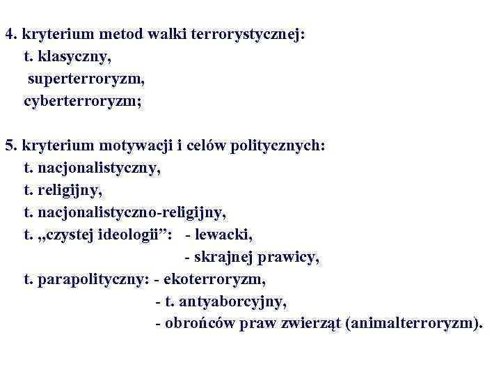 4. kryterium metod walki terrorystycznej: - t. klasyczny, - superterroryzm, - cyberterroryzm; 5. kryterium