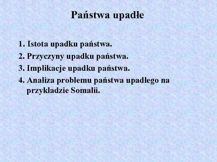 Państwa upadłe 1. Istota upadku państwa. 2. Przyczyny upadku państwa. 3. Implikacje upadku państwa.