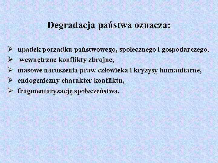 Degradacja państwa oznacza: Ø Ø Ø upadek porządku państwowego, społecznego i gospodarczego, wewnętrzne konflikty