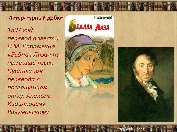 Литературный дебют 1807 год – перевод повести Н. М. Карамзина «Бедная Лиза» на немецкий