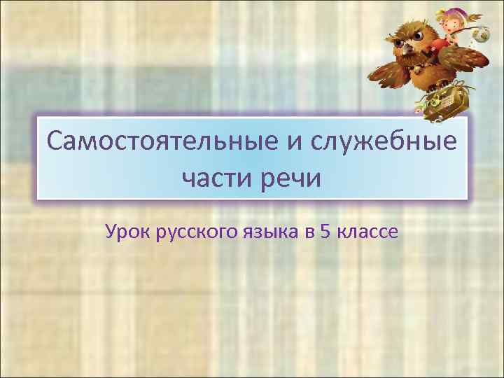 Самостоятельные и служебные части речи Урок русского языка в 5 классе 