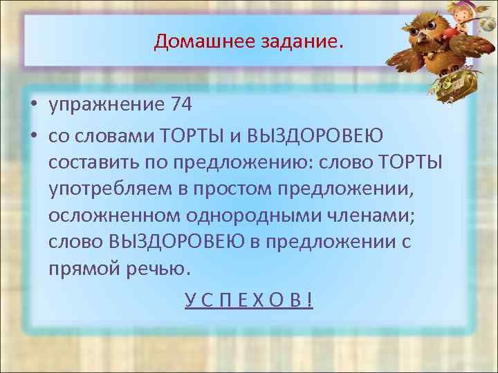 Домашнее задание. • упражнение 74 • со словами ТОРТЫ и ВЫЗДОРОВЕЮ составить по предложению: